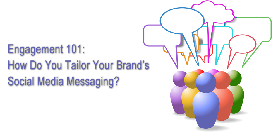 Engagement 101: How Do You Tailor Your Brand’s Social Media Messaging?